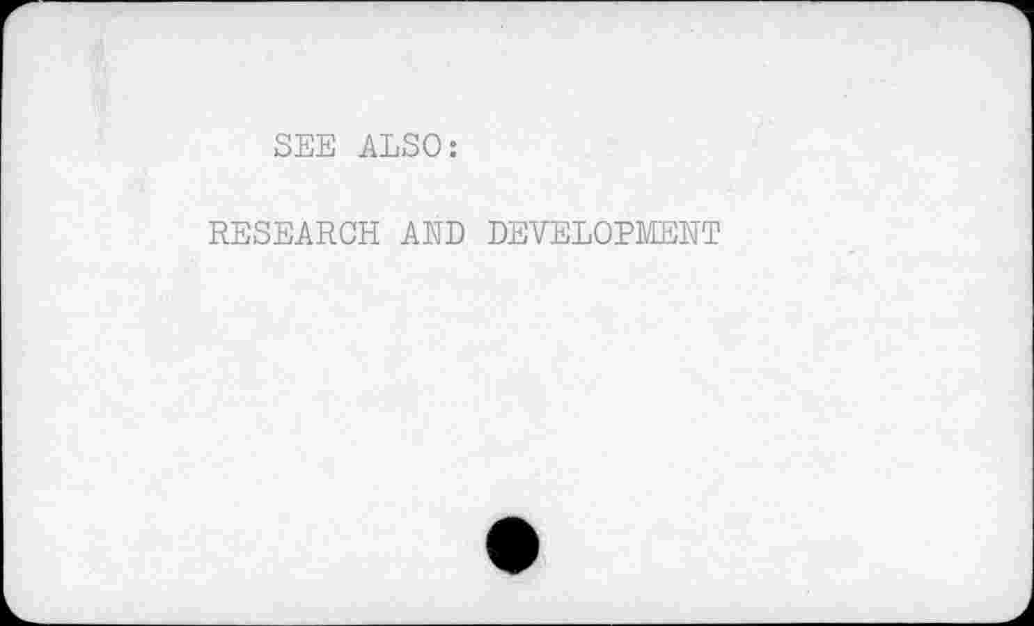 ﻿SEE ALSO:
RESEARCH AND DEVELOPMENT